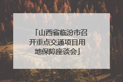 山西省临汾市召开重点交通项目用地保障座谈会